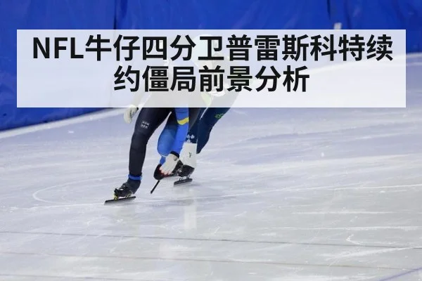 NFL牛仔四分卫普雷斯科特续约僵局前景分析