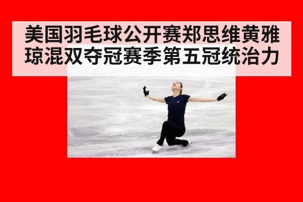 美国羽毛球公开赛郑思维黄雅琼混双夺冠赛季第五冠统治力