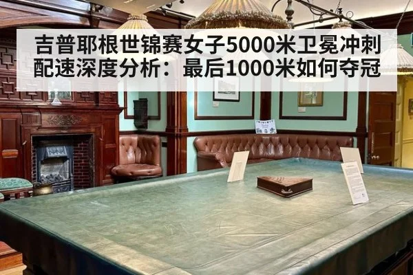 吉普耶根世锦赛女子5000米卫冕冲刺配速深度分析：最后1000米如何夺冠